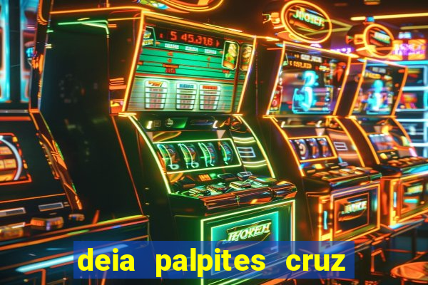 deia palpites cruz do dia